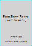 Hardcover Farm Show (Farmer Fred Stories S.) Book