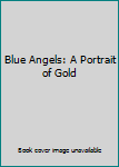 Hardcover Blue Angels: A Portrait of Gold Book
