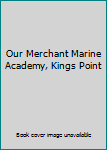 Hardcover Our Merchant Marine Academy, Kings Point Book