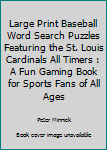 Paperback Large Print Baseball Word Search Puzzles Featuring the St. Louis Cardinals All Timers : A Fun Gaming Book for Sports Fans of All Ages Book