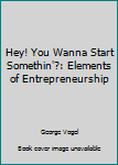 Paperback Hey! You Wanna Start Somethin'?: Elements of Entrepreneurship Book