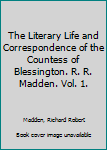 Hardcover The Literary Life and Correspondence of the Countess of Blessington. R. R. Madden. Vol. 1. Book