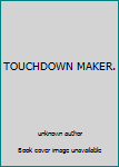 Unknown Binding TOUCHDOWN MAKER. Book