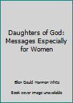 Daughters of God: Messages Especially for Women