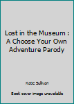 Paperback Lost in the Museum : A Choose Your Own Adventure Parody Book