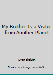 Library Binding My Brother Is a Visitor from Another Planet Book