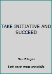 Paperback TAKE INITIATIVE AND SUCCEED Book
