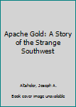 Hardcover Apache Gold: A Story of the Strange Southwest Book