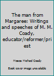 The man from Margaree: Writings and speeches of M. M. Coady, educator/reformer/priest