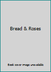 Bread & Roses
