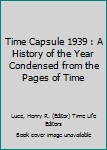 Paperback Time Capsule 1939 : A History of the Year Condensed from the Pages of Time Book