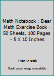 Math Notebook : Dear Math Exercise Book - 50 Sheets, 100 Pages - 8 X 10 Inches