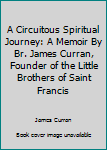 Hardcover A Circuitous Spiritual Journey: A Memoir By Br. James Curran, Founder of the Little Brothers of Saint Francis Book