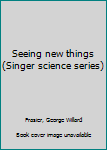 Hardcover Seeing new things (Singer science series) Book