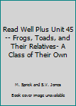 Paperback Read Well Plus Unit 45 -- Frogs, Toads, and Their Relatives- A Class of Their Own Book