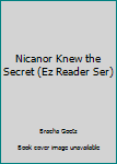 Nicanor Knew the Secret (Ez Reader Ser)