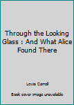 Paperback Through the Looking Glass : And What Alice Found There Book