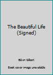The Beautiful Life (Signed)
