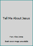 Tell Me About Jesus