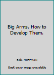 Hardcover Big Arms, How to Develop Them. Book