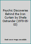Psychic Discoveries Behind the Iron Curtain by Sheila Ostrander (1970-05-03)