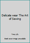 Hardcover Delicate wear The Art of Sewing Book