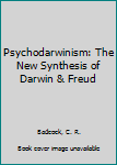 Hardcover Psychodarwinism: The New Synthesis of Darwin & Freud Book