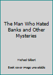 Hardcover The Man Who Hated Banks and Other Mysteries Book