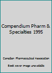 Hardcover Compendium Pharm & Specialties 1995 Book