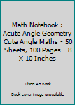 Paperback Math Notebook : Acute Angle Geometry Cute Angle Maths - 50 Sheets, 100 Pages - 8 X 10 Inches Book