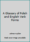 A Glossary of Polish and English Verb Forms