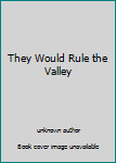 Unknown Binding They Would Rule the Valley Book