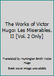 Unknown Binding The Works of Victor Hugo: Les Miserables, II [Vol. 2 Only] Book