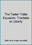 The Teeter-Totter Equasion, Tractates on Liberty