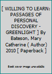 [ WILLING TO LEARN: PASSAGES OF PERSONAL DISCOVERY - GREENLIGHT ] By Bateson, Mary Catherine ( Author) 2010 [ Paperback ]