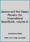 Board book Jessica and the Sleepy Flowers (An Inspirational Boardbook, volume 4) Book