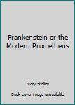 Frankenstein or the Modern Prometheus