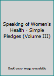 Speaking of Women's Health - Simple Pledges (Volume III)