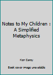 Paperback Notes to My Children : A Simplified Metaphysics Book