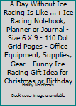 A Day without Ice Racing is like …: Ice Racing Notebook, Planner or Journal - Size 6 x 9 - 110 Dot Grid Pages - Office Equipment, Supplies, Gear - Funny Ice Racing Gift Idea for Christmas or Birthday