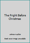 Unknown Binding The Fright Before Christmas Book