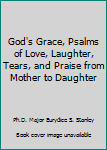 Hardcover God's Grace, Psalms of Love, Laughter, Tears, and Praise from Mother to Daughter Book