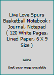 Live Love Spurs Basketball Notebook : Journal, Notepad ( 120 White Pages, Lined Paper, 6 X 9 Size )