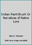 Paperback Indian Paint Brush Or Narratives of Native Lore Book