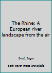 Unknown Binding The Rhine: A European river landscape from the air Book