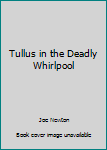 Paperback Tullus in the Deadly Whirlpool Book