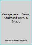 Hardcover Xenogenesis:  Dawn, Adulthood Rites, & Imago Book