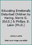 Unknown Binding Educating Emotionally Disturbed Children by Haring, Norris G. (Ed.D.) & Phillips, E. Lakin (Ph.D.) Book