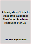 Paperback A Navigation Guide to Academic Success: The Cadet Academic Resource Manual Book