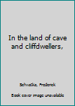 Unknown Binding In the land of cave and cliffdwellers, Book